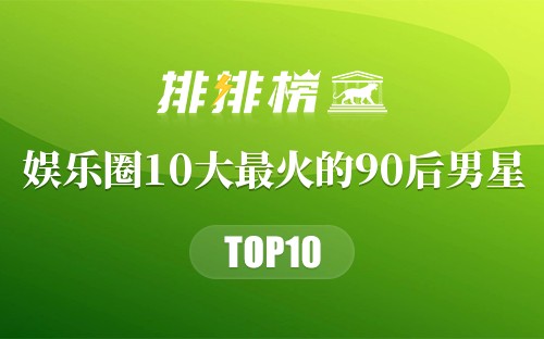 娱乐圈10大最火的90后男星