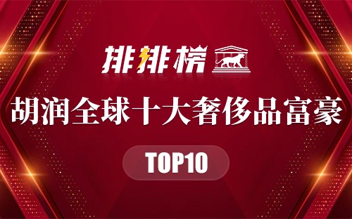 2023胡润全球十大奢侈品富豪排行榜